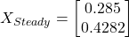 X_{Steady} = \begin{bmatrix} 0.285 \\ 0.4282 \end{bmatrix}