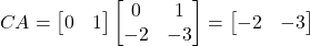 \[CA = \begin{bmatrix} 0 & 1 \end{bmatrix} \begin{bmatrix} 0 & 1 \\ -2 & -3 \end{bmatrix} = \begin{bmatrix} -2 & -3 \end{bmatrix}\]