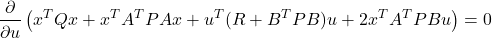 \[\frac{\partial}{\partial u} \left( x^T Q x + x^T A^T P A x + u^T (R + B^T P B) u + 2 x^T A^T P B u \right) = 0\]