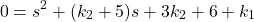 \[ 0 = s^2 + (k_2+5)s + 3k_2 + 6 + k_1 \]