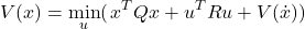 \begin{equation*} V(x) = \min_u (\left{ x^T Q x + u^T R u + V(\dot{x})) \right} \end{equation*}