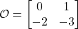 \[\mathcal{O} = \begin{bmatrix} 0 & 1 \\ -2 & -3 \end{bmatrix}\]