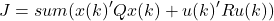 \begin{equation*} J = sum(x(k)'Qx(k) + u(k)'Ru(k)) \end{equation*}