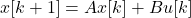 x[k+1]= Ax[k] + Bu[k]