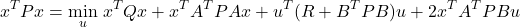 \[x^T P x = \min_u \left{ x^T Q x + x^T A^T P A x + u^T (R + B^T P B) u + 2 x^T A^T P B u \right}\]