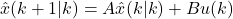 \[\hat{x}(k+1|k) = A \hat{x}(k|k) + B u(k)\]