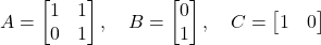 \[A = \begin{bmatrix} 1 & 1 \\ 0 & 1 \end{bmatrix}, \quad B = \begin{bmatrix} 0 \\ 1 \end{bmatrix}, \quad C = \begin{bmatrix} 1 & 0 \end{bmatrix}\]