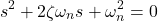 \[s^2 + 2\zeta\omega_n s + \omega_n^2 = 0\]