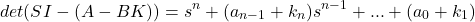 \[ det(SI-(A-BK)) = s^n + (a_{n-1} + k_n)s^{n-1}+ ... + (a_0+k_1)\]