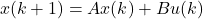 \begin{equation*} x(k+1) = Ax(k) + Bu(k) \end{equation*}