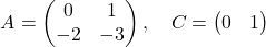 \[A = \begin{pmatrix} 0 & 1 \\ -2 & -3 \end{pmatrix}, \quad C = \begin{pmatrix} 0 & 1\\ \end{pmatrix}\]