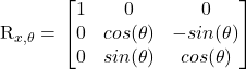 R_{x,\theta} = \left\[ \begin{bmatrix} 1 & 0 & 0 \\ 0 & cos(\theta) & -sin(\theta) \\ 0 & sin(\theta) & cos(\theta) \\ \end{bmatrix} \right\]