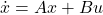 \begin{equation*} \dot{x} = Ax +Bu \end{equation*}