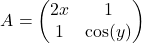 \[A = \begin{pmatrix} 2x & 1 \\ 1 & \cos(y) \end{pmatrix}\]