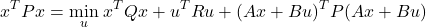 \[x^T P x = \min_u \left{ x^T Q x + u^T R u + (A x + B u)^T P (A x + B u) \right}\]