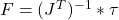 F = (J^T)^{-1} * \tau