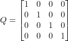 \[Q = \begin{bmatrix} 1 & 0 & 0 & 0 \\ 0 & 1 & 0 & 0 \\ 0 & 0 & 1 & 0 \\ 0 & 0 & 0 & 1 \end{bmatrix}\]