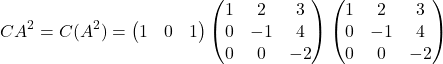 \[ CA^2 = C(A^2) = \begin{pmatrix} 1 & 0 & 1 \end{pmatrix} \begin{pmatrix} 1 & 2 & 3 \\ 0 & -1 & 4 \\ 0 & 0 & -2 \end{pmatrix} \begin{pmatrix} 1 & 2 & 3 \\ 0 & -1 & 4 \\ 0 & 0 & -2 \end{pmatrix}\]