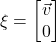 \xi = \begin{bmatrix} \vec{v} \\ 0 \end{bmatrix}