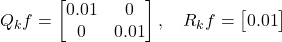 \[Q_kf = \begin{bmatrix} 0.01 & 0 \\ 0 & 0.01 \end{bmatrix}, \quad R_kf = \begin{bmatrix} 0.01 \end{bmatrix}\]