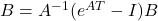 B = A^{-1}(e^{AT} - I) B