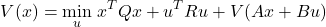 \begin{equation*} V(x) = \min_u \left{ x^T Q x + u^T R u + V(A x + B u) \right} \end{equation*}