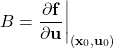 \[B = \frac{\partial \mathbf{f}}{\partial \mathbf{u}} \bigg|_{(\mathbf{x}_0, \mathbf{u}_0)}\]