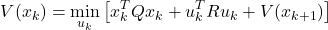 \begin{equation*} V(x_k) = \min_{u_k} \left[ x_k^T Q x_k + u_k^T R u_k + V(x_{k+1}) \right] \end{equation*}