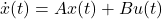 \[ \dot{x}(t) = Ax(t) + Bu(t) \]