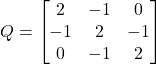 \[Q = \begin{bmatrix} 2 & -1 & 0 \\ -1 & 2 & -1 \\ 0 & -1 & 2 \end{bmatrix}\]