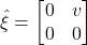 \hat\xi = \begin{bmatrix} 0 & v \\ 0 & 0 \end{bmatrix}