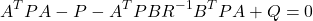 \begin{equation*} A^T P A - P - A^T P B R^{-1} B^T PA + Q = 0 \end{equation*}