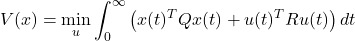 \begin{equation*} V(x) = \min_u \int_0^\infty \left( x(t)^T Q x(t) + u(t)^T R u(t) \right) dt \end{equation*}