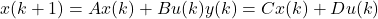 x(k+1) = Ax(k) + Bu(k) y(k) = Cx(k) + Du(k)