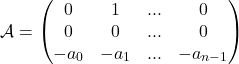 \[ \mathcal{A} = \begin{pmatrix} 0 & 1 & ... & 0 \\ 0 & 0 & ... & 0 \\ -a_0 & -a_1 & ... & -a_{n-1} \\ \end{pmatrix} \]