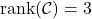 \[ \text{rank}(\mathcal{C}) = 3 \]