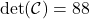 \[ \text{det}(\mathcal{C}) = 88 \]