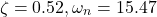 \[ \zeta = 0.52, \omega_n = 15.47 \]