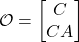 \[\mathcal{O} = \begin{bmatrix} C \\ CA \end{bmatrix}\]