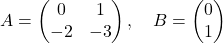 \[A = \begin{pmatrix} 0 & 1 \\ -2 & -3 \end{pmatrix}, \quad B = \begin{pmatrix} 0 \\ 1 \end{pmatrix}\]