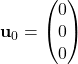 \mathbf{u}_0 = \begin{pmatrix} 0 \\ 0 \\ 0 \end{pmatrix}