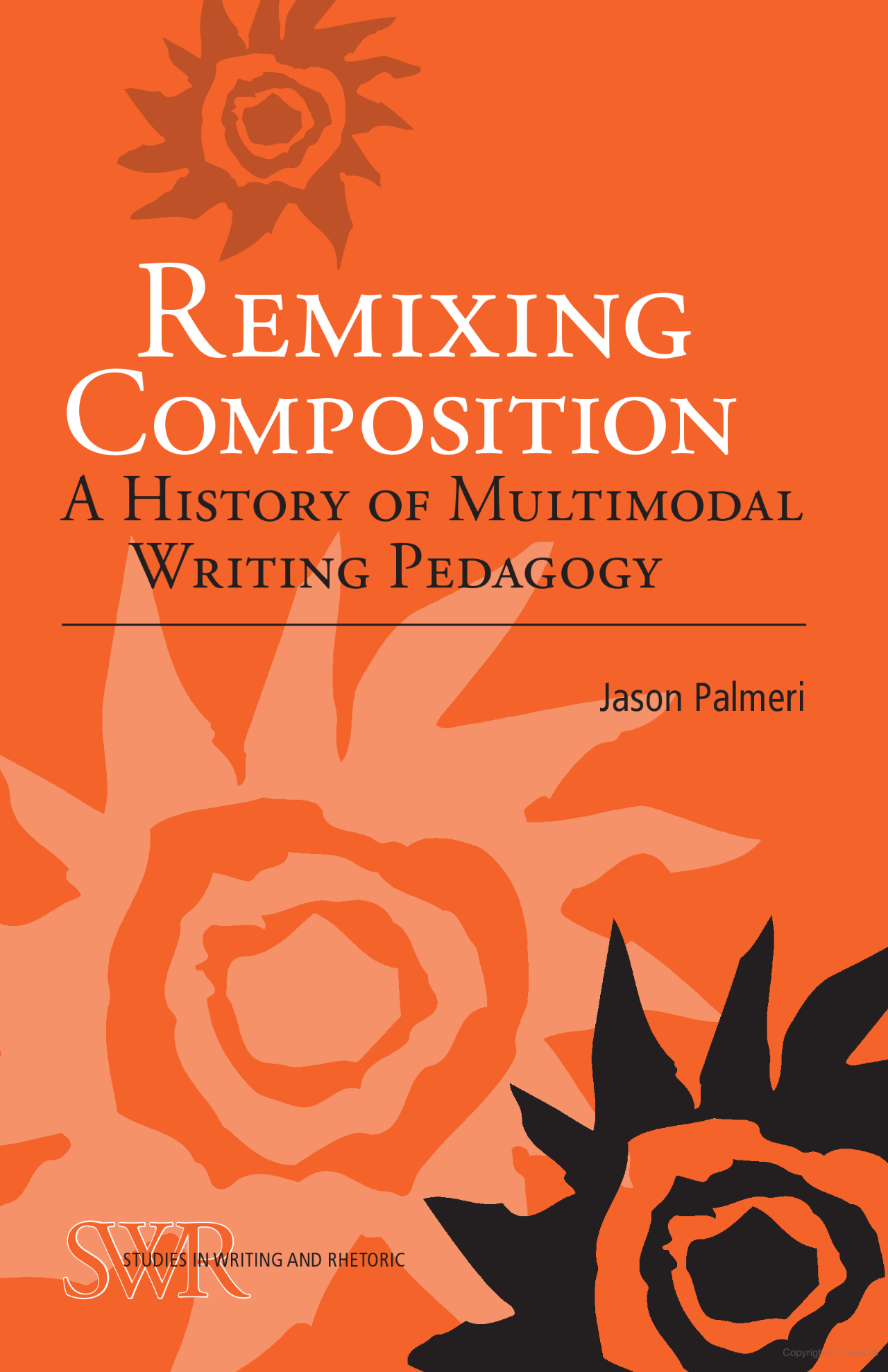 Cover of book titled "Remixing Composition: A History of Multimodal Writing Pedagogy" by Jason Palmeri